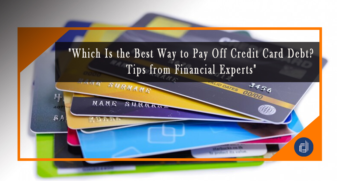 Which Is the Best Way to Pay Off Credit Card Debt? Tips from Financial Experts